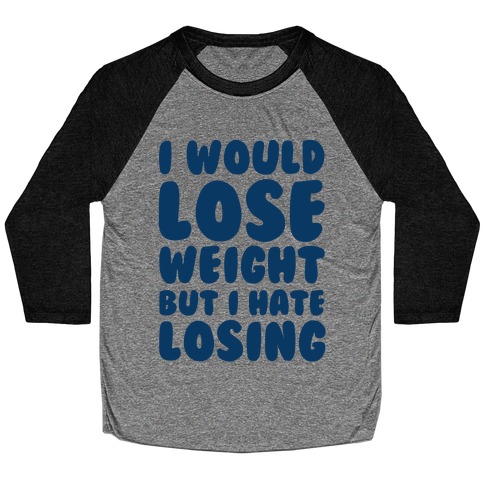 I Would Lose Weight But I Hate Losing Baseball Tee