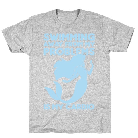 Swimming Away From My Problems Is My Cardio T-Shirt