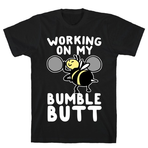 Working on My Bumble Butt T-Shirt