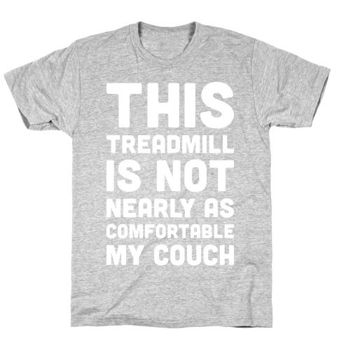 This Treadmill Is Not Nearly As Comfortable As My Couch T-Shirt