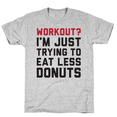Workout? I'm Just Trying To Eat Less Donuts T-Shirt