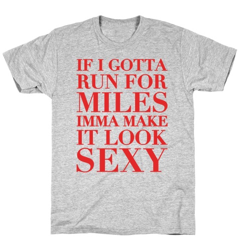 If I Gotta Run For Miles Imma Make It Look Sexy White Print T-Shirt