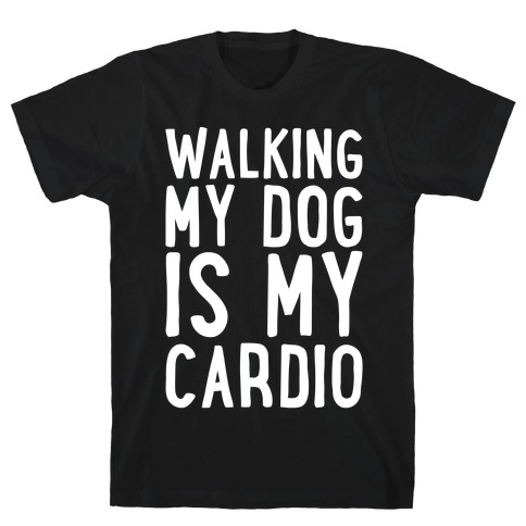 Walking My Dog Is My Cardio White Print T-Shirt