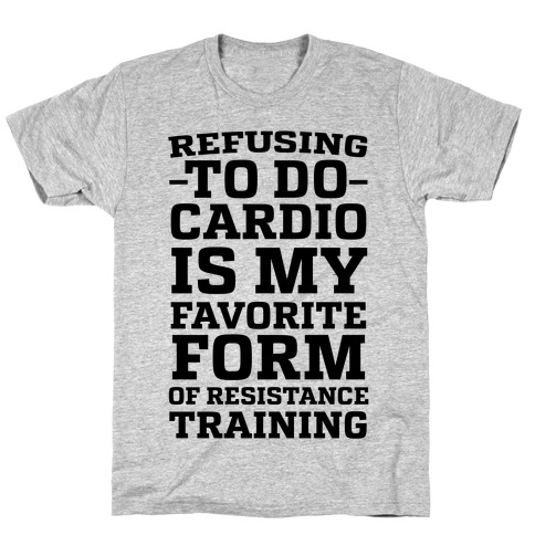 Refusing to do Cardio is My Favorite Form of Resistance Training T-Shirt