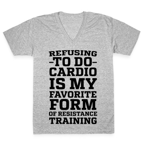 Refusing to do Cardio is My Favorite Form of Resistance Training V-Neck Tee Shirt