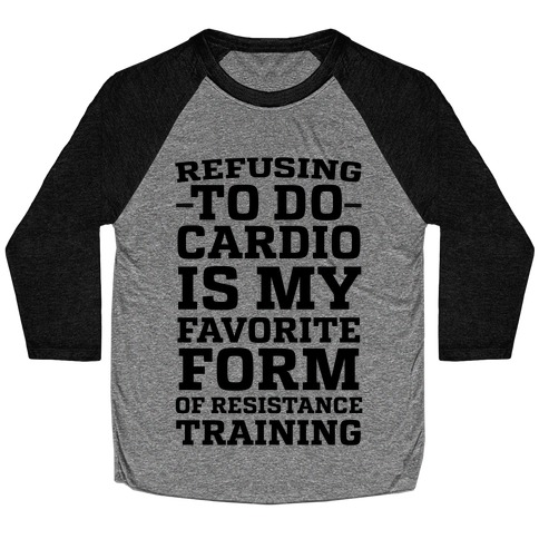 Refusing to do Cardio is My Favorite Form of Resistance Training Baseball Tee