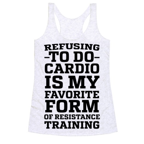 Refusing to do Cardio is My Favorite Form of Resistance Training Racerback Tank Top
