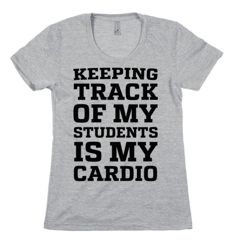 Keeping Track of My Students is My Cardio Womens T-Shirt