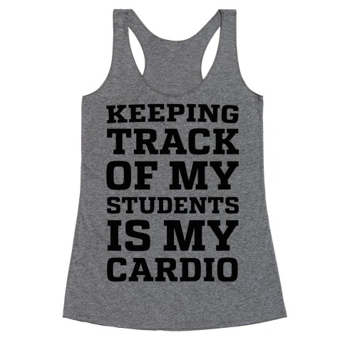 Keeping Track of My Students is My Cardio Racerback Tank Top