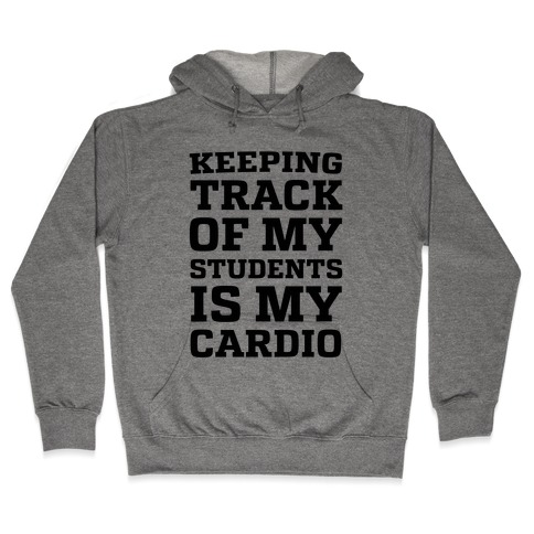 Keeping Track of My Students is My Cardio Hooded Sweatshirt
