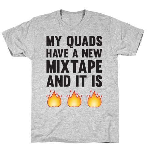 My Quads Have A New Mixtape And It Is FIRE T-Shirt