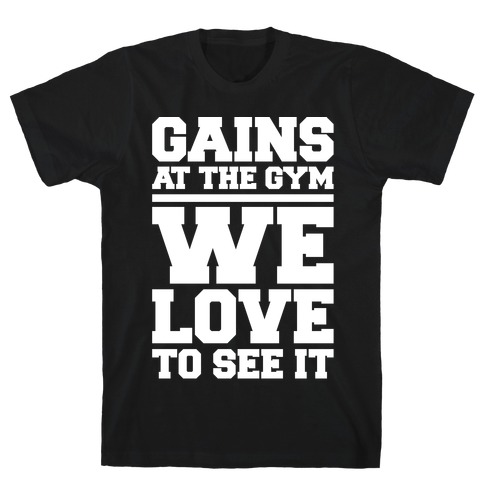Gains At The Gym We Love To See It White Print T-Shirt