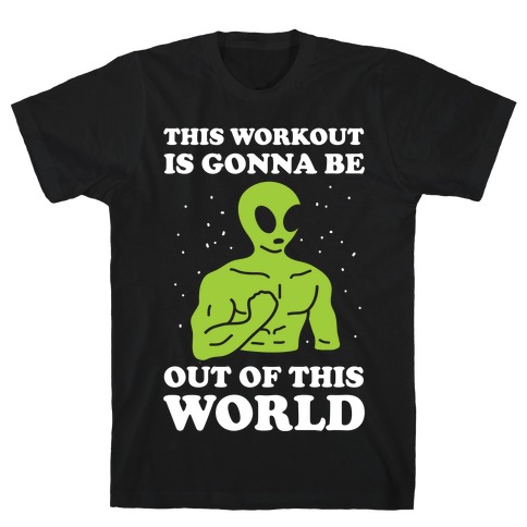 This Workout Is Gonna Be Out Of This World T-Shirt