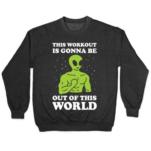This Workout Is Gonna Be Out Of This World Pullover