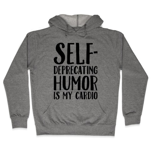 Self-Deprecating Humor Is My Cardio Hooded Sweatshirt