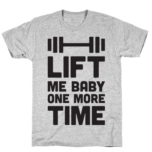 Lift Me Baby One More Time (Barbell) T-Shirt