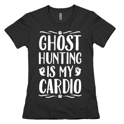 Ghost Hunting Is My Cardio Womens T-Shirt