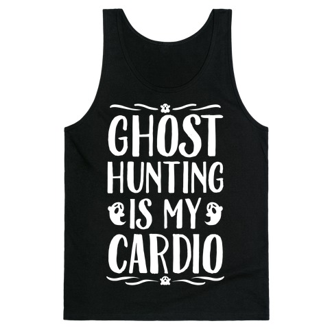 Ghost Hunting Is My Cardio Tank Top