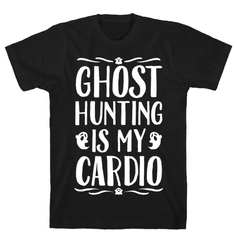 Ghost Hunting Is My Cardio T-Shirt