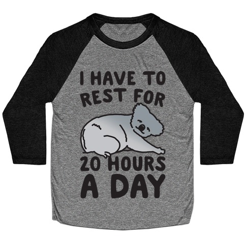 I Have To Rest For 20 Hours A Day Baseball Tee