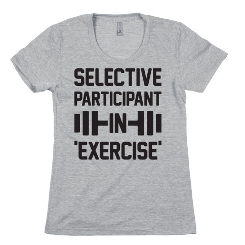 Selective Participant In Exercise Womens T-Shirt