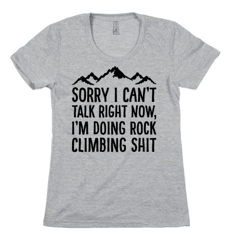 Sorry I Can't Talk Right Now I'm Doing Rock Climbing Shit Womens T-Shirt