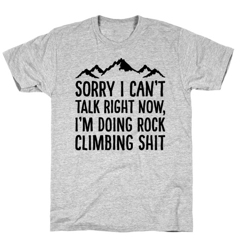 Sorry I Can't Talk Right Now I'm Doing Rock Climbing Shit T-Shirt