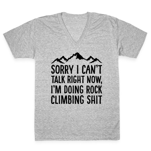 Sorry I Can't Talk Right Now I'm Doing Rock Climbing Shit V-Neck Tee Shirt