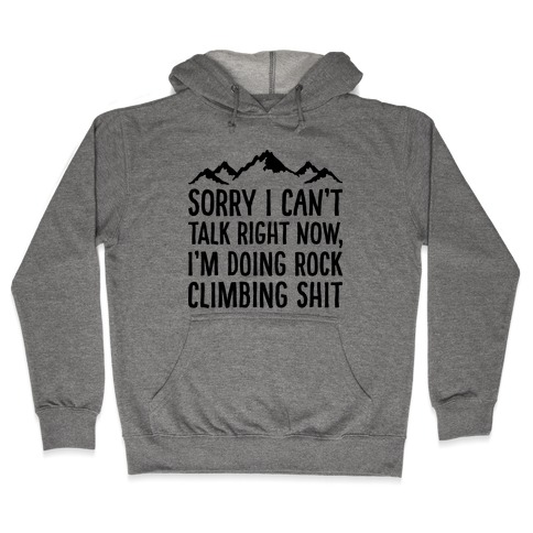 Sorry I Can't Talk Right Now I'm Doing Rock Climbing Shit Hooded Sweatshirt