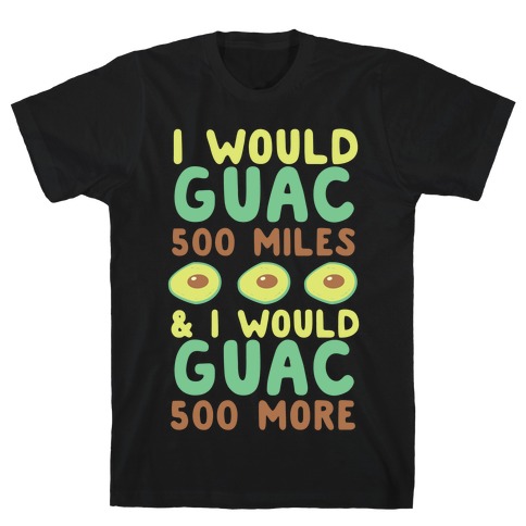 I Would Guac 500 Miles  T-Shirt