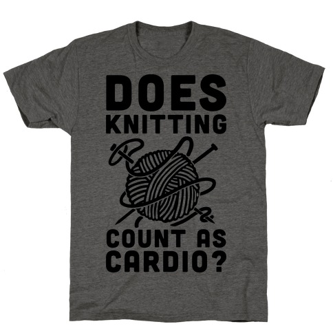 Does Knitting Count as Cardio? T-Shirt