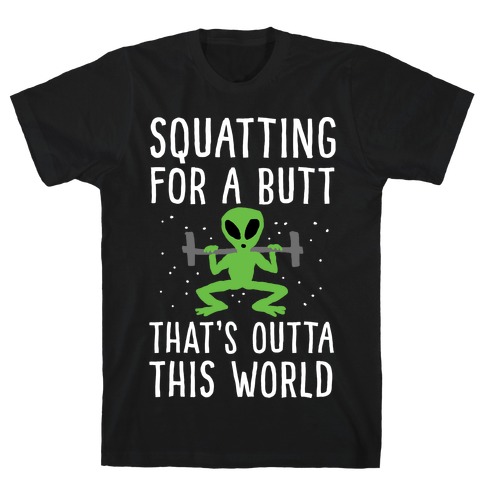 Squatting For A Butt That's Outta This World T-Shirt