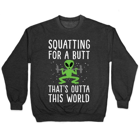 Squatting For A Butt That's Outta This World Pullover