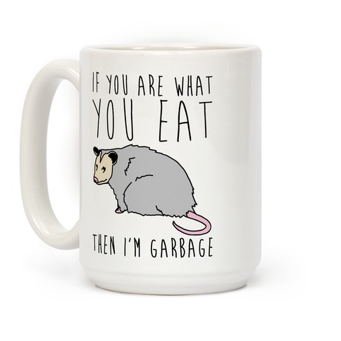 If You Are What You Eat Then I'm Garbage Opossum Coffee Mug