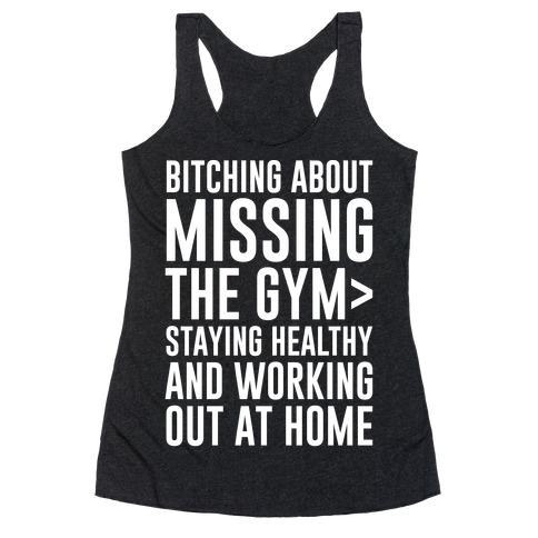 Bitching About Missing The Gym > Staying Healthy And Working Out At Home White Print Racerback Tank Top