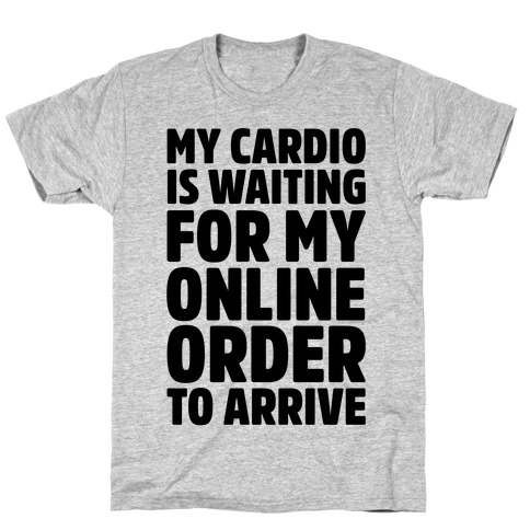 My Cardio Is Waiting For My Online Order To Arrive T-Shirt