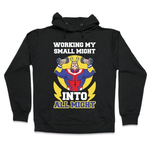 Working My Small Might Into All Might - My Hero Academia Hooded Sweatshirt