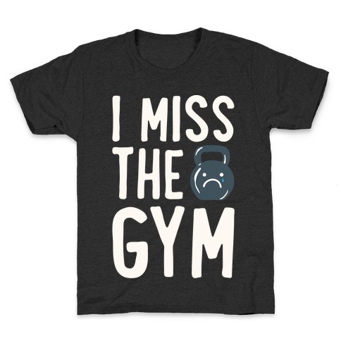 I Miss The Gym White Print Kids T-Shirt