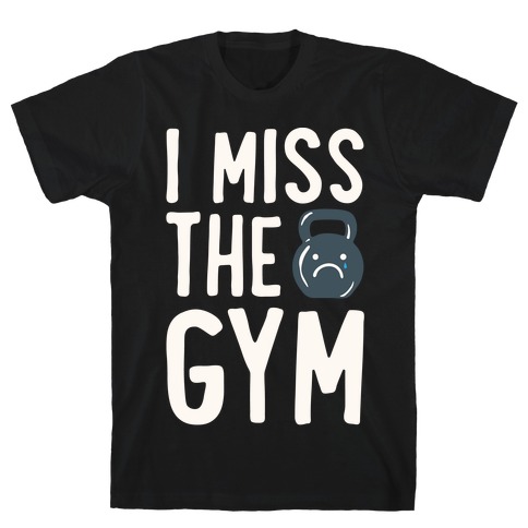 I Miss The Gym White Print T-Shirt