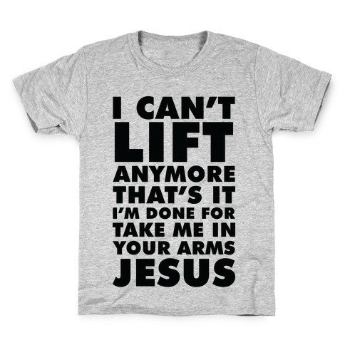 I Can't Lift Anymore Take Me In Your Arms Jesus Kids T-Shirt