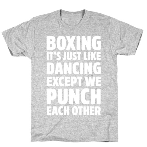 Boxing: It's Just Like Dancing Except We Punch Each Other T-Shirt