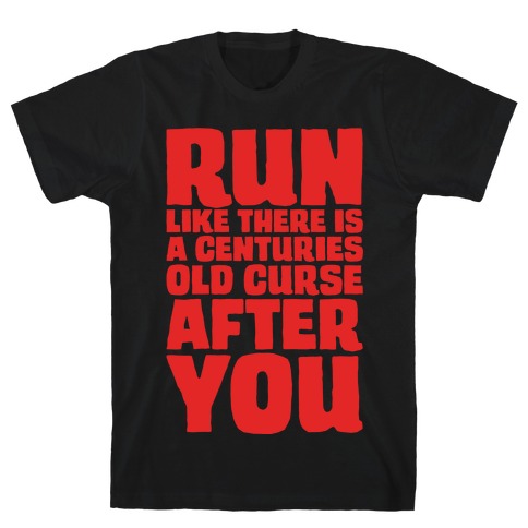 Run Like There Is A Centuries Old Curse After You White Print T-Shirt