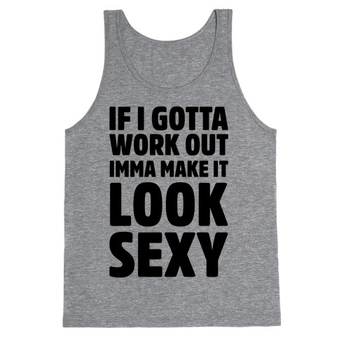 If I Gotta Work Out Imma Make It Look Sexy Tank Top