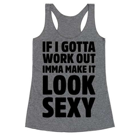 If I Gotta Work Out Imma Make It Look Sexy Racerback Tank Top