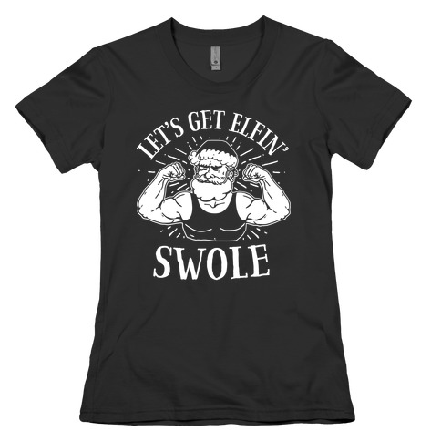 Let's Get Elfin' Swole Womens T-Shirt