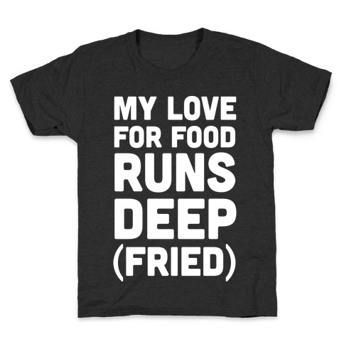 My Love For Food Runs Deep Fried Kids T-Shirt