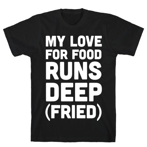 My Love For Food Runs Deep Fried T-Shirt