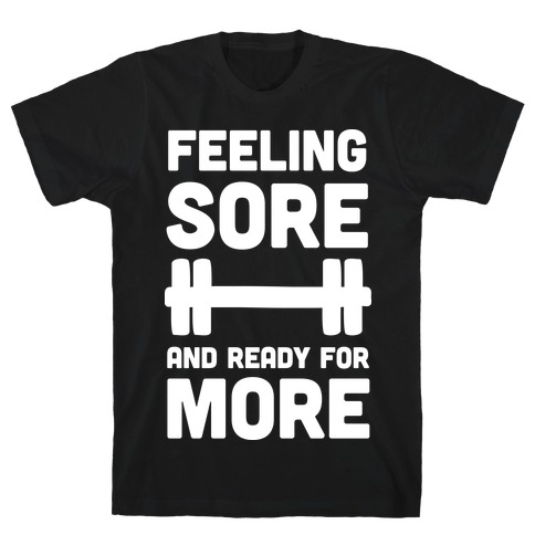 Feeling Sore And Ready For More T-Shirt