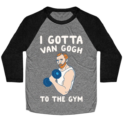 I Gotta Van Gogh To The Gym White Print Baseball Tee