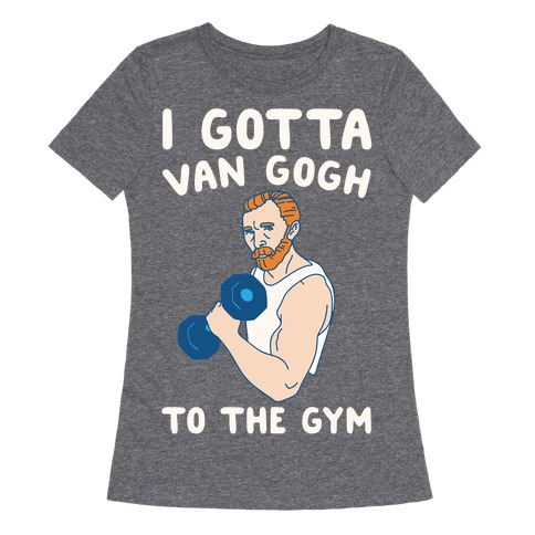 I Gotta Van Gogh To The Gym White Print Womens T-Shirt